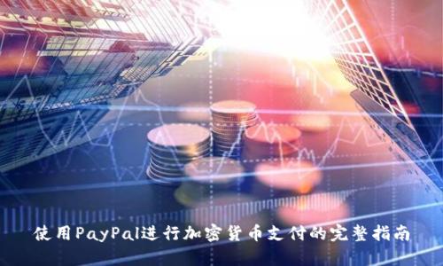 使用PayPal进行加密货币支付的完整指南