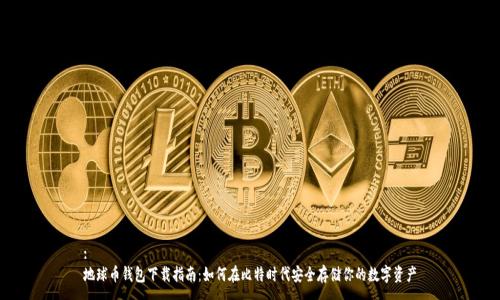 :
地球币钱包下载指南:如何在比特时代安全存储你的数字资产