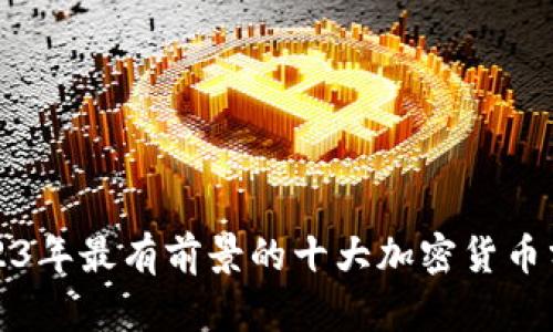 2023年最有前景的十大加密货币分析