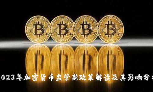 2023年加密货币监管新政策解读及其影响分析