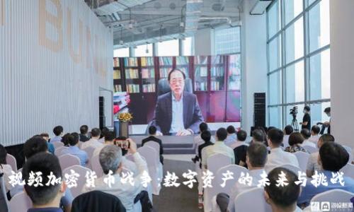 视频加密货币战争:数字资产的未来与挑战