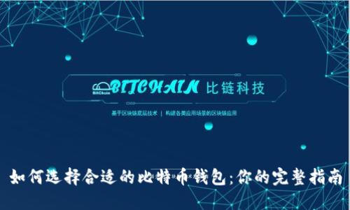 如何选择合适的比特币钱包:你的完整指南