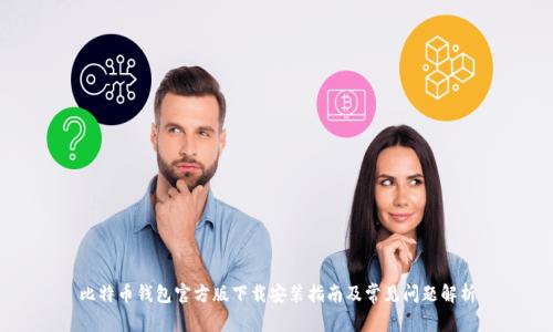 比特币钱包官方版下载安装指南及常见问题解析