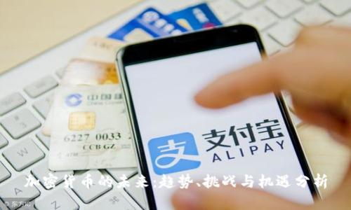 加密货币的未来:趋势、挑战与机遇分析