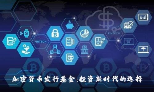 加密货币发行基金:投资新时代的选择