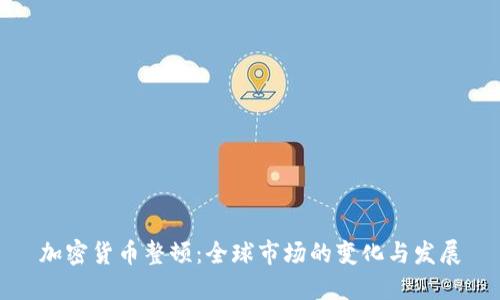 加密货币整顿:全球市场的变化与发展