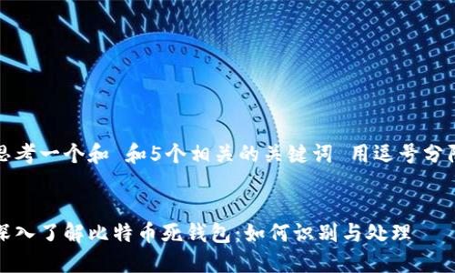 思考一个和 和5个相关的关键词 用逗号分隔
深入了解比特币死钱包:如何识别与处理