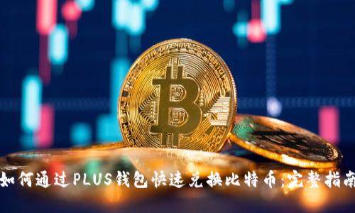 如何通过PLUS钱包快速兑换比特币:完整指南
