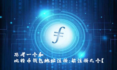 思考一个和
比特币钱包地址注册:能注册几个?