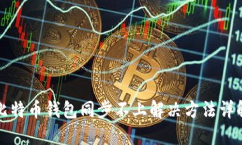比特币钱包同步不上解决方法详解
