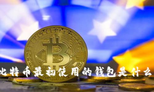 比特币最初使用的钱包是什么?