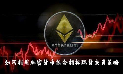 如何利用加密货币组合指标现货交易策略