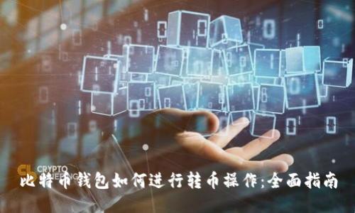 比特币钱包如何进行转币操作:全面指南