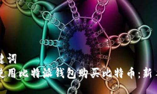 与关键词
如何使用比特派钱包购买比特币:新手指南