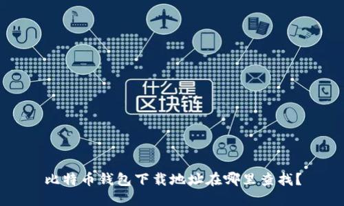 比特币钱包下载地址在哪里查找?