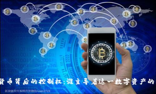 加密货币背后的控制权：谁主导着这一数字资产的未来？