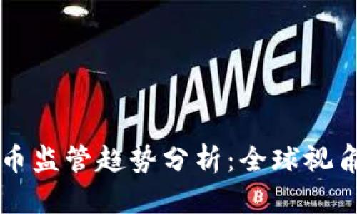 深度加密货币监管趋势分析:全球视角和未来展望