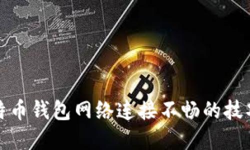 解决比特币钱包网络连接不畅的技巧与建议