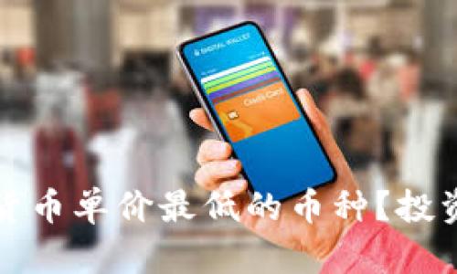如何找到加密货币单价最低的币种？投资者的全面指南