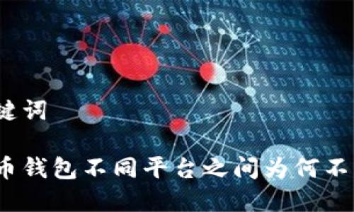 和关键词
比特币钱包不同平台之间为何不互认?