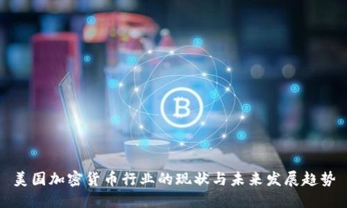 美国加密货币行业的现状与未来发展趋势