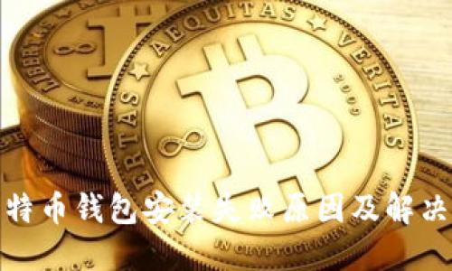 : 比特币钱包安装失败原因及解决方案