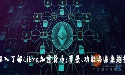深入了解Libra加密货币:背景、功能与未来趋势