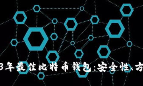 Title: 推荐2023年最佳比特币钱包:安全性、方便性全方位评测