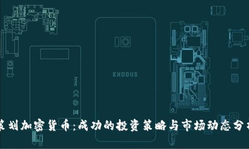 策划加密货币:成功的投资策略与市场动态分析