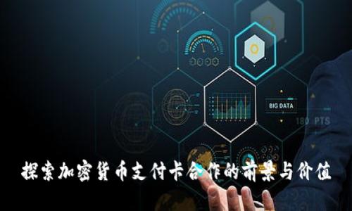 探索加密货币支付卡合作的前景与价值