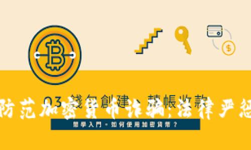 如何识别和防范加密货币诈骗:法律严惩与自我保护