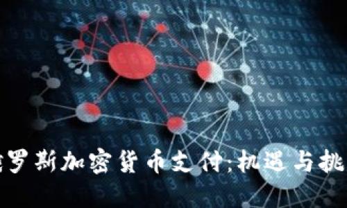俄罗斯加密货币支付:机遇与挑战