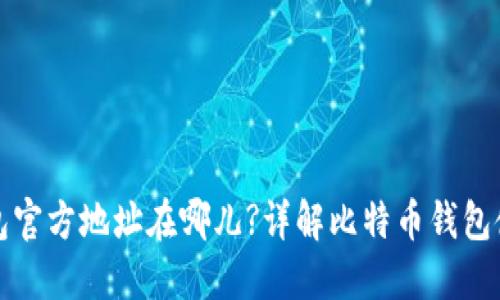 比特币钱包官方地址在哪儿?详解比特币钱包使用与选择