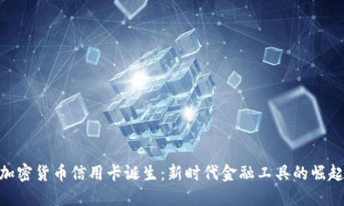 加密货币信用卡诞生:新时代金融工具的崛起