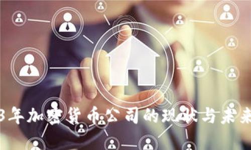 2023年加密货币公司的现状与未来展望