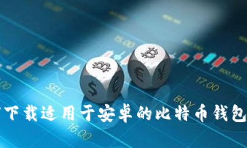 如何下载适用于安卓的比特币钱包应用