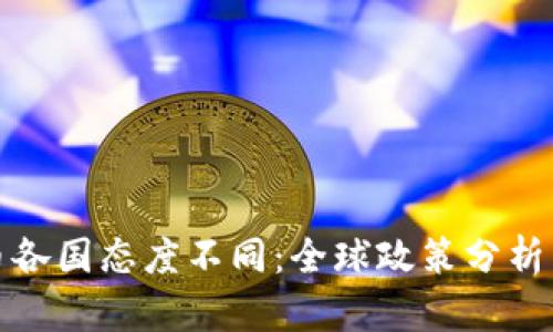: 加密货币各国态度不同：全球政策分析与未来展望
