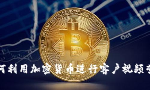 如何利用加密货币进行客户视频营销