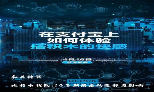 和关键词
比特币钱包:10年期满后的选择与影响