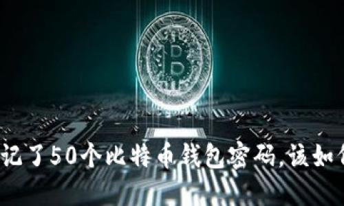 如果忘记了50个比特币钱包密码,该如何找回?