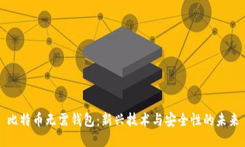比特币无需钱包:新兴技术与安全性的未来