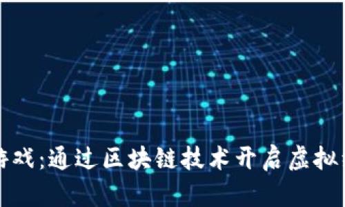 加密货币游戏:通过区块链技术开启虚拟经济新局面