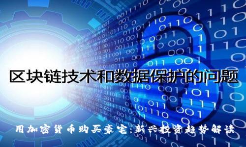 用加密货币购买豪宅:新兴投资趋势解读