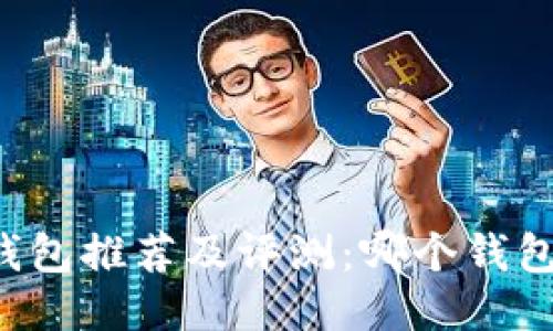 国产比特币钱包推荐及评测:哪个钱包最值得信赖?