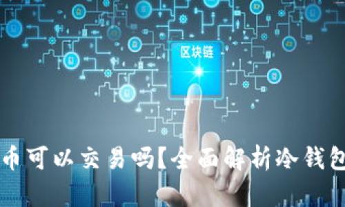 冷钱包的比特币可以交易吗?全面解析冷钱包与交易的关系