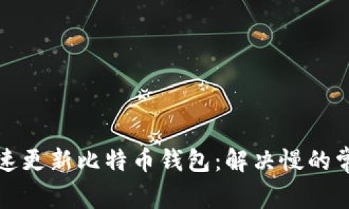 如何快速更新比特币钱包:解决慢的常见问题