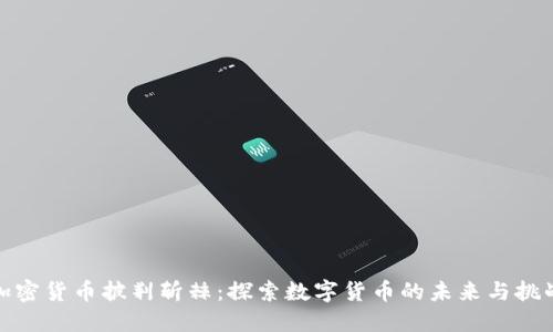 加密货币披荆斩棘：探索数字货币的未来与挑战