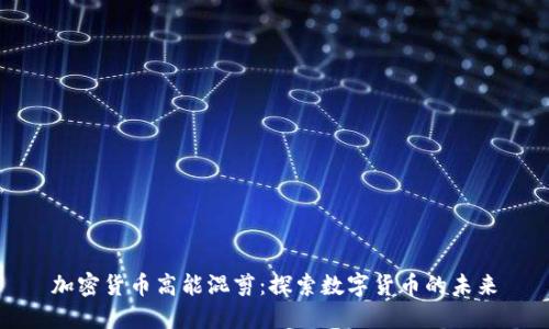加密货币高能混剪:探索数字货币的未来