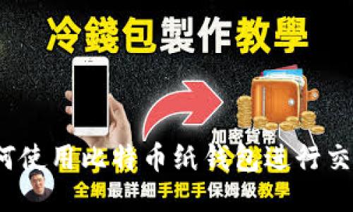如何使用比特币纸钱包进行交易?