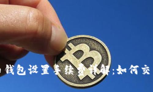 比特币钱包设置手续费详解：如何交易成本